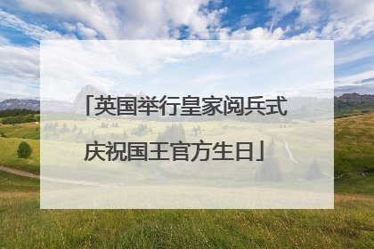 英国举行皇家阅兵式庆祝国王官方生日
