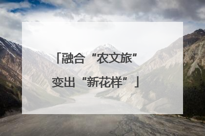 融合“农文旅” 变出“新花样”