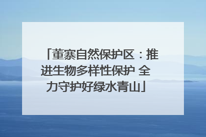 董寨自然保护区：推进生物多样性保护 全力守护好绿水青山