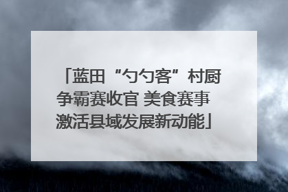 蓝田“勺勺客”村厨争霸赛收官 美食赛事激活县域发展新动能