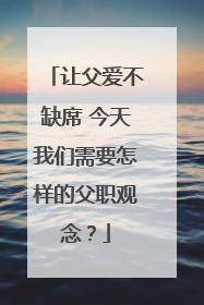 让父爱不缺席 今天我们需要怎样的父职观念？