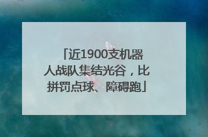 近1900支机器人战队集结光谷，比拼罚点球、障碍跑