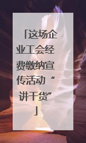 这场企业工会经费缴纳宣传活动“讲干货”