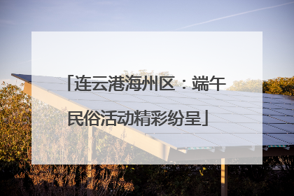 连云港海州区：端午民俗活动精彩纷呈