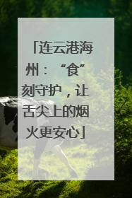 连云港海州：“食”刻守护，让舌尖上的烟火更安心