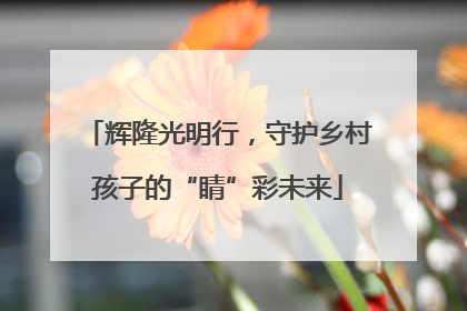 辉隆光明行，守护乡村孩子的“睛”彩未来