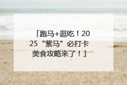 跑马+逛吃！2025“紫马”必打卡美食攻略来了！