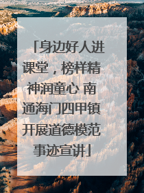 身边好人进课堂，榜样精神润童心 南通海门四甲镇开展道德模范事迹宣讲