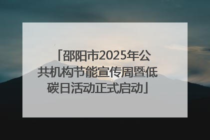 邵阳市2025年公共机构节能宣传周暨低碳日活动正式启动