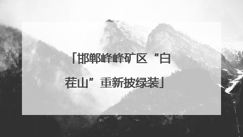 邯郸峰峰矿区“白茬山”重新披绿装