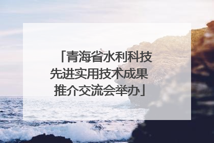 青海省水利科技先进实用技术成果推介交流会举办
