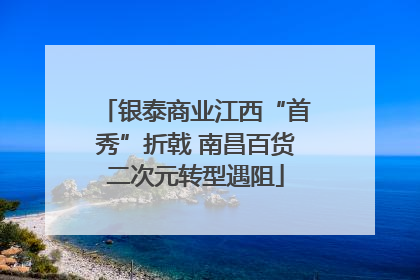 银泰商业江西“首秀”折戟 南昌百货二次元转型遇阻