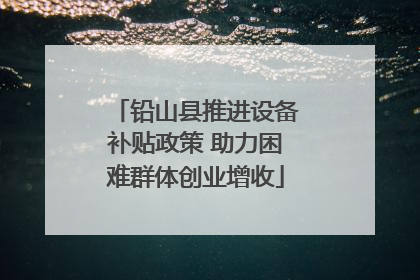 铅山县推进设备补贴政策 助力困难群体创业增收