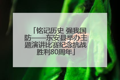 铭记历史 强我国防——东安县举办主题演讲比赛纪念抗战胜利80周年