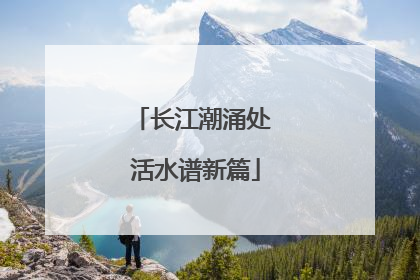 长江潮涌处 活水谱新篇