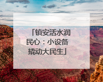 镇安活水润民心：小设备撬动大民生