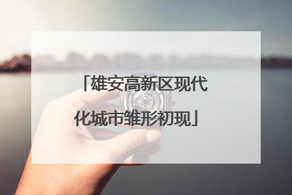 雄安高新区现代化城市雏形初现