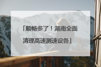 顺畅多了！湖南全面清理高速测速设备