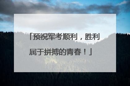 预祝军考顺利，胜利属于拼搏的青春！