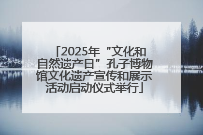 2025年“文化和自然遗产日”孔子博物馆文化遗产宣传和展示活动启动仪式举行
