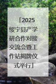 2025绥宁县产学研合作对接交流会暨工作站揭牌仪式举行