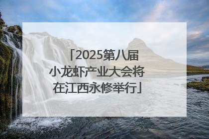 2025第八届小龙虾产业大会将在江西永修举行