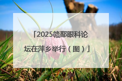2025赣鄱眼科论坛在萍乡举行（图）