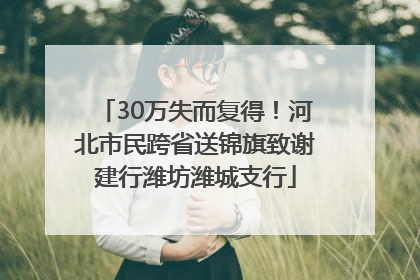 30万失而复得！河北市民跨省送锦旗致谢建行潍坊潍城支行