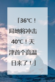 36℃！局地将冲击40℃！天津首个高温日来了！