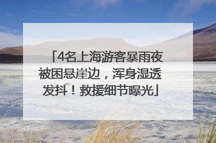 4名上海游客暴雨夜被困悬崖边，浑身湿透发抖！救援细节曝光