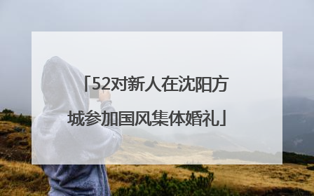 52对新人在沈阳方城参加国风集体婚礼