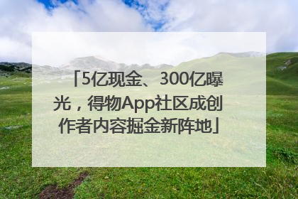 5亿现金、300亿曝光，得物App社区成创作者内容掘金新阵地