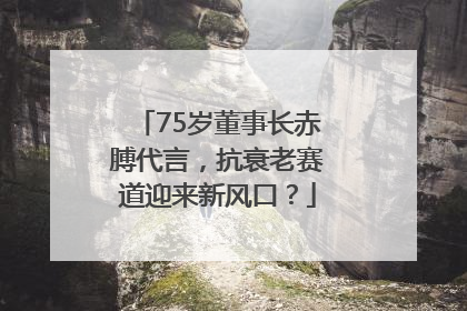 75岁董事长赤膊代言，抗衰老赛道迎来新风口？