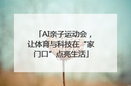 AI亲子运动会，让体育与科技在“家门口”点亮生活
