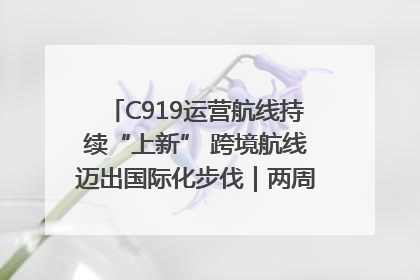 C919运营航线持续“上新” 跨境航线迈出国际化步伐｜两周年“成绩单”梳理↓